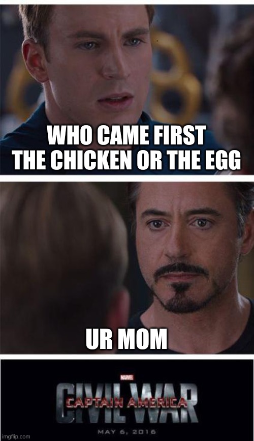 Marvel Civil War 1 Meme | WHO CAME FIRST THE CHICKEN OR THE EGG; UR MOM | image tagged in memes,marvel civil war 1 | made w/ Imgflip meme maker