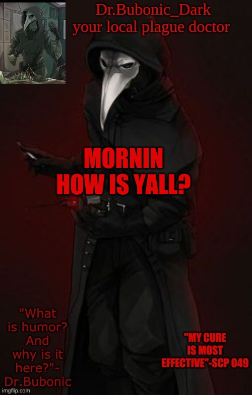 Bubonic Boi | MORNIN HOW IS YALL? | image tagged in bubonic boi | made w/ Imgflip meme maker