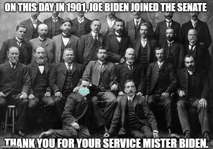 truly an inspiration for meme makers, everywhere!!! | ON THIS DAY IN 1901, JOE BIDEN JOINED THE SENATE; THANK YOU FOR YOUR SERVICE MISTER BIDEN. | image tagged in biden,covid,mask,trump | made w/ Imgflip meme maker