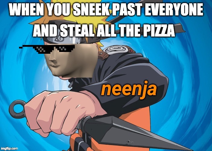 Naruto Stonks | AND STEAL ALL THE PIZZA; WHEN YOU SNEEK PAST EVERYONE | image tagged in naruto stonks | made w/ Imgflip meme maker
