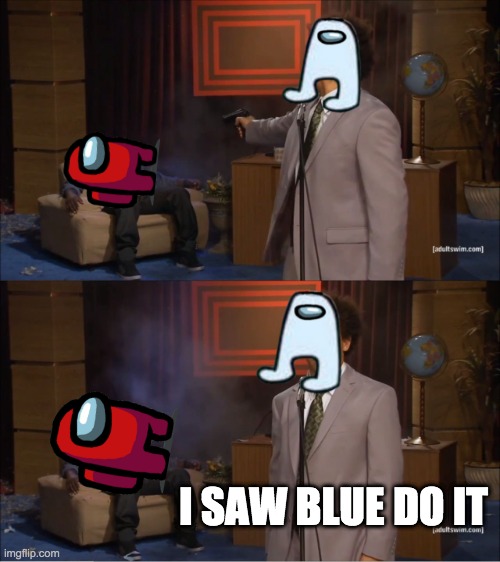 OOF | I SAW BLUE DO IT | image tagged in memes,who killed hannibal | made w/ Imgflip meme maker