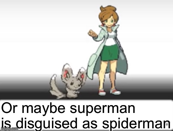Professor Juniper | Or maybe superman is disguised as spiderman | image tagged in professor juniper | made w/ Imgflip meme maker