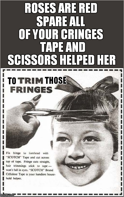 Hair Styling Tip ? | ROSES ARE RED; SPARE ALL OF YOUR CRINGES; TAPE AND SCISSORS HELPED HER; THOSE; TO | image tagged in vintage ads,hairstyle,tape | made w/ Imgflip meme maker