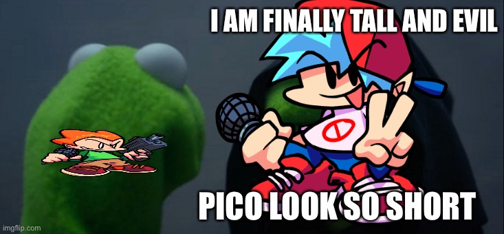 No pico | I AM FINALLY TALL AND EVIL; PICO LOOK SO SHORT | image tagged in memes,evil kermit | made w/ Imgflip meme maker