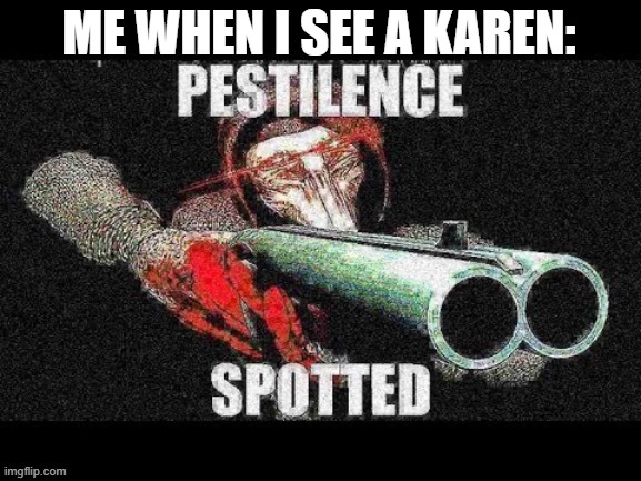 Karen spotted | ME WHEN I SEE A KAREN: | image tagged in scp 049 meme,memes,scp meme,scp-049 | made w/ Imgflip meme maker