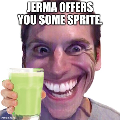 JERMA OFFERS YOU SOME SPRITE. | image tagged in soda | made w/ Imgflip meme maker