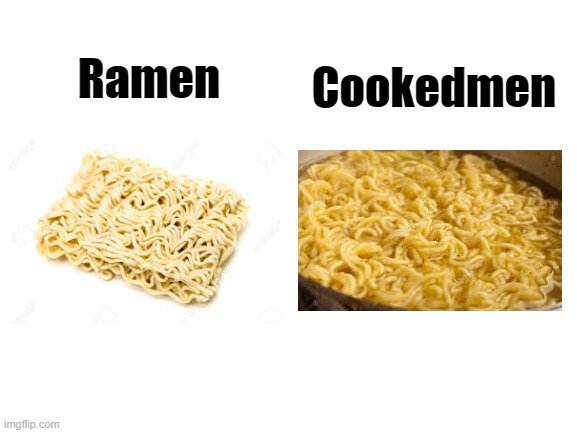 Blank White Template | Cookedmen; Ramen | image tagged in blank white template,memes | made w/ Imgflip meme maker