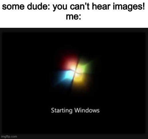 computer lab | some dude: you can’t hear images!
me: | made w/ Imgflip meme maker