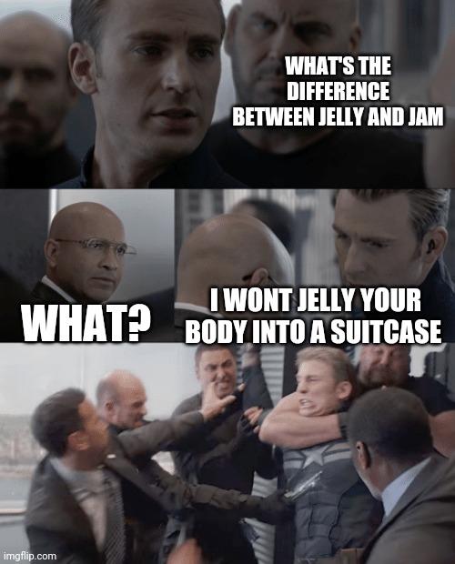 Captain america elevator | WHAT'S THE DIFFERENCE BETWEEN JELLY AND JAM; WHAT? I WONT JELLY YOUR BODY INTO A SUITCASE | image tagged in captain america elevator | made w/ Imgflip meme maker