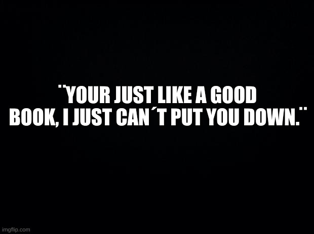 BOOOOOOOOOOKKKK | ¨YOUR JUST LIKE A GOOD BOOK, I JUST CAN´T PUT YOU DOWN.¨ | image tagged in library,pick up lines | made w/ Imgflip meme maker