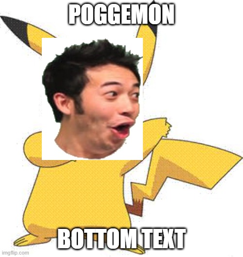 poggemon! gotta pog em all! | POGGEMON; BOTTOM TEXT | image tagged in pokemon,memes,pog,funny | made w/ Imgflip meme maker