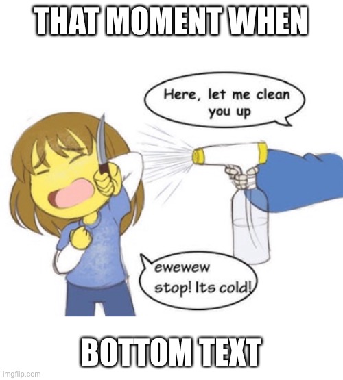 found this i guess | THAT MOMENT WHEN; BOTTOM TEXT | image tagged in memes,undertale,hmmm | made w/ Imgflip meme maker