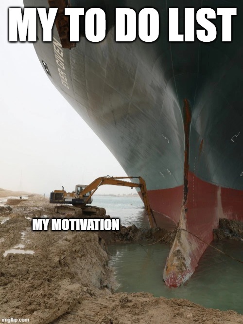 to do list vs motivation | MY TO DO LIST; MY MOTIVATION | image tagged in giant ship tiny excavator at suez canal | made w/ Imgflip meme maker