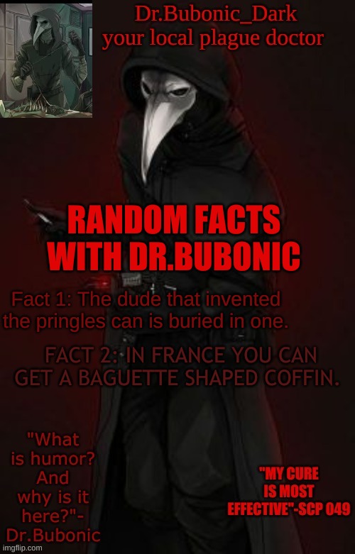 Random facts with Dr.Bubonic: Subject Coffins lmao | RANDOM FACTS WITH DR.BUBONIC; Fact 1: The dude that invented the pringles can is buried in one. FACT 2: IN FRANCE YOU CAN GET A BAGUETTE SHAPED COFFIN. | image tagged in bubonic boi | made w/ Imgflip meme maker