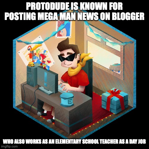 Protodude Fan Art | PROTODUDE IS KNOWN FOR POSTING MEGA MAN NEWS ON BLOGGER; WHO ALSO WORKS AS AN ELEMENTARY SCHOOL TEACHER AS A DAY JOB | image tagged in protodude,megaman,memes | made w/ Imgflip meme maker