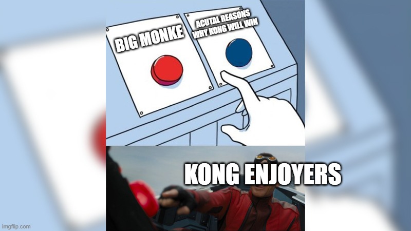GODZILLA VS KONG OUT IN 5 DAYS POOOOOG | ACUTAL REASONS WHY KONG WILL WIN; BIG MONKE; KONG ENJOYERS | image tagged in memes | made w/ Imgflip meme maker