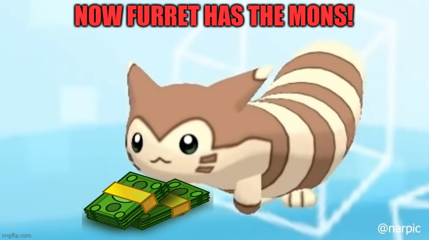 Furret Walcc | NOW FURRET HAS THE MONS! | image tagged in furret walcc | made w/ Imgflip meme maker