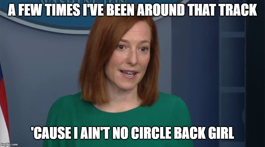 The Circle Back Girl | A FEW TIMES I'VE BEEN AROUND THAT TRACK; 'CAUSE I AIN'T NO CIRCLE BACK GIRL | image tagged in circle back psaki,angry sjw,joe biden,great reset | made w/ Imgflip meme maker