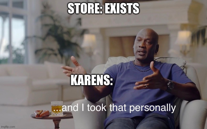 and I took that personally | STORE: EXISTS; KARENS: | image tagged in and i took that personally | made w/ Imgflip meme maker
