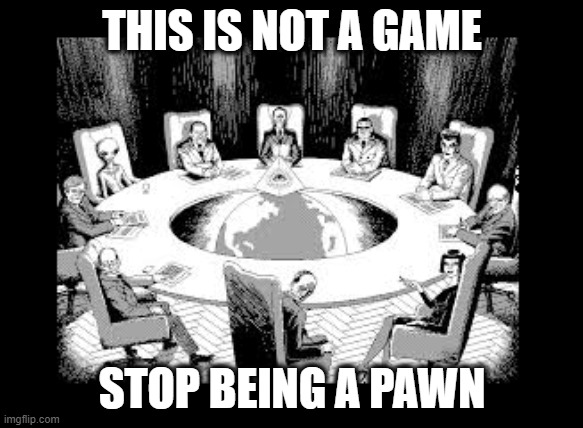 Wake Up! | THIS IS NOT A GAME; STOP BEING A PAWN | image tagged in nwo,wwg1wga,illuminati,fight back | made w/ Imgflip meme maker