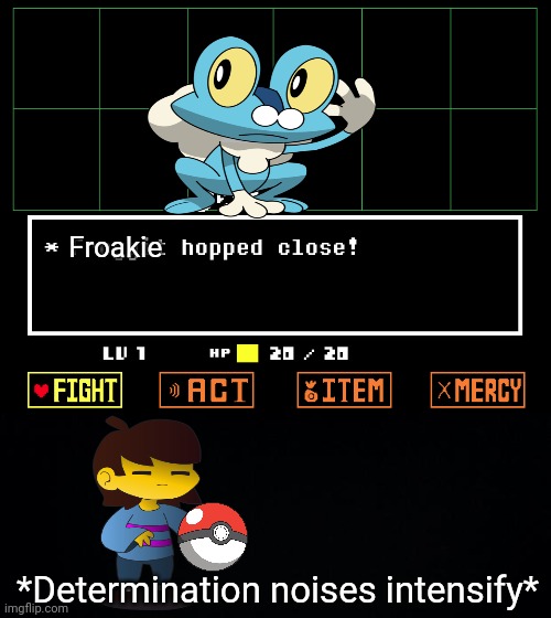 Undertale / pokemon crossover | Froakie; *Determination noises intensify* | image tagged in black background,undertale,pokemon,crossover | made w/ Imgflip meme maker