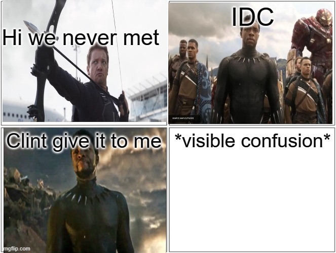 WTF | IDC; Hi we never met; Clint give it to me; *visible confusion* | image tagged in memes,blank comic panel 2x2,movies,marvel | made w/ Imgflip meme maker