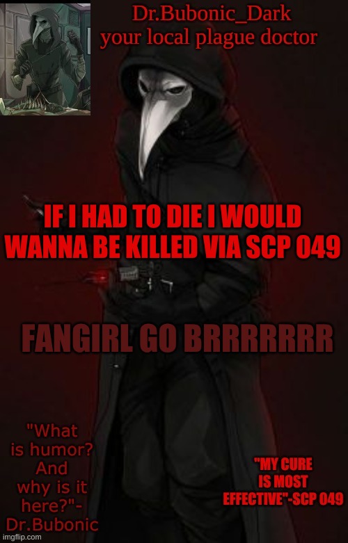 Bubonic Boi | IF I HAD TO DIE I WOULD WANNA BE KILLED VIA SCP 049; FANGIRL GO BRRRRRRR | image tagged in bubonic boi | made w/ Imgflip meme maker