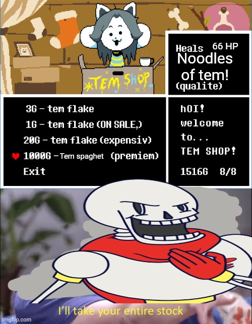 Tem shop! | 66 HP; Noodles of tem! Tem spaghet | image tagged in jon tron ill take your entire stock,temmie,papyrus undertale,spaghetti | made w/ Imgflip meme maker