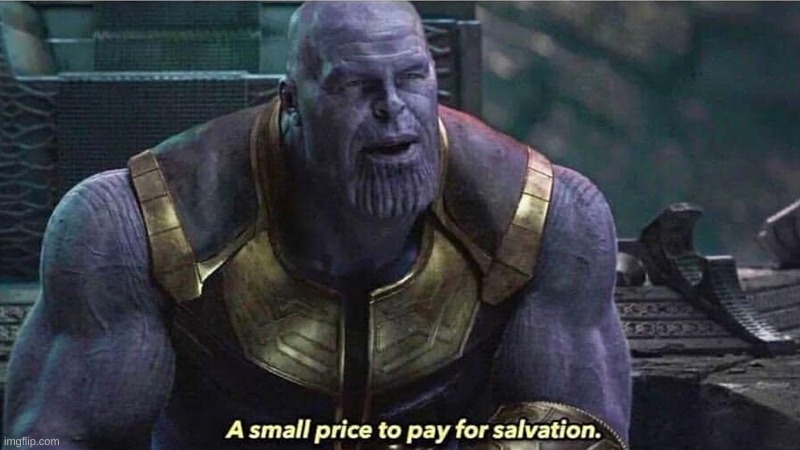 Thanos Small Price to Pay | image tagged in thanos small price to pay | made w/ Imgflip meme maker