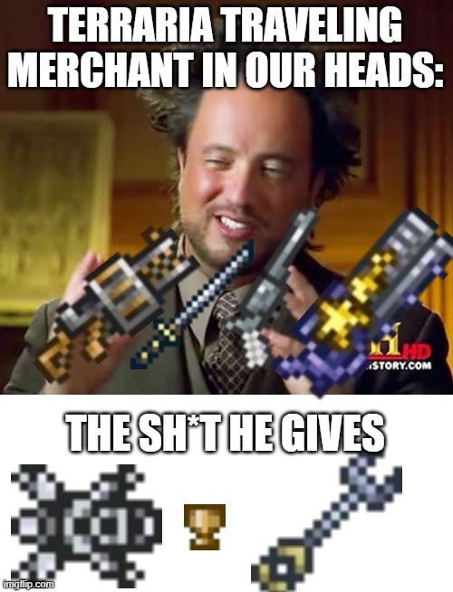 Ancient Aliens Meme | TERRARIA TRAVELING MERCHANT IN OUR HEADS: THE SH*T HE GIVES | image tagged in memes,ancient aliens | made w/ Imgflip meme maker
