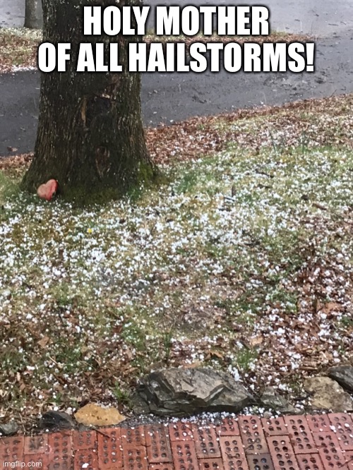 It was sunny just a couple minutes ago.. | HOLY MOTHER OF ALL HAILSTORMS! | made w/ Imgflip meme maker