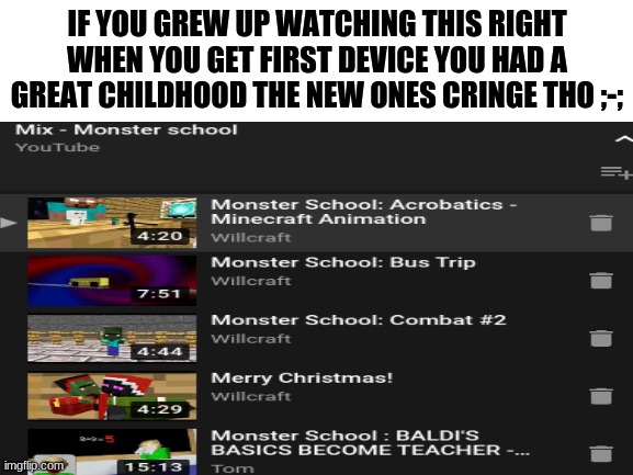 The old ones are the best. New ones made it toxic but still alive thankfully | IF YOU GREW UP WATCHING THIS RIGHT WHEN YOU GET FIRST DEVICE YOU HAD A GREAT CHILDHOOD THE NEW ONES CRINGE THO ;-; | image tagged in minecraft | made w/ Imgflip meme maker