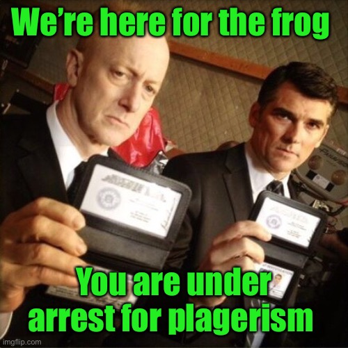 FBI | We’re here for the frog You are under arrest for plagerism | image tagged in fbi | made w/ Imgflip meme maker