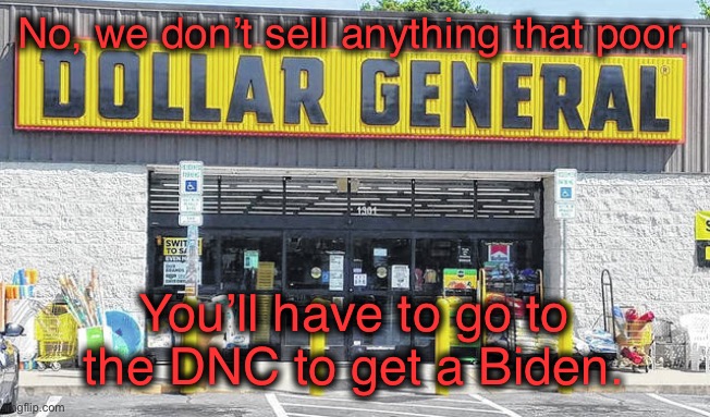 Dollar General | No, we don’t sell anything that poor. You’ll have to go to the DNC to get a Biden. | image tagged in dollar general | made w/ Imgflip meme maker