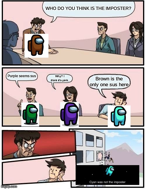 you sus | WHO DO YOU THINK IS THE IMPOSTER? Purple seems sus; Why? I think it's pink. Brown is the only one sus here | image tagged in memes,boardroom meeting suggestion | made w/ Imgflip meme maker