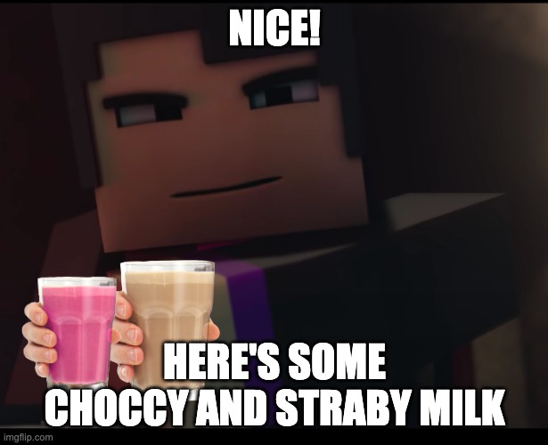 Purple guy's got his eye on you | NICE! HERE'S SOME CHOCCY AND STRABY MILK | image tagged in purple guy's got his eye on you | made w/ Imgflip meme maker