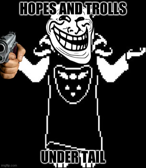 Tired of getting dunked on? | HOPES AND TROLLS; UNDER TAIL | image tagged in asriel shrug,here lie my hopes and dreams,troll face | made w/ Imgflip meme maker