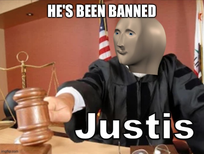 Meme man Justis | HE'S BEEN BANNED | image tagged in meme man justis | made w/ Imgflip meme maker