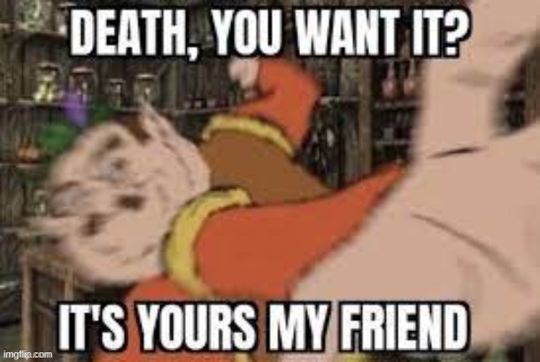 Ah yes, D e a t h | made w/ Imgflip meme maker