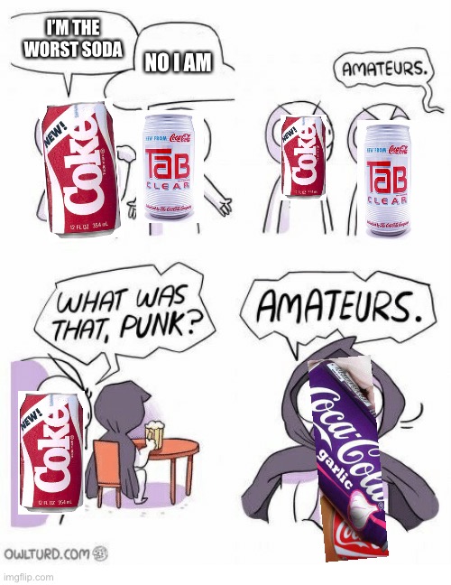 New Coke vs Tab Clear vs COKE GARLIC! | I’M THE WORST SODA; NO I AM | image tagged in amateurs,coke,garlic | made w/ Imgflip meme maker