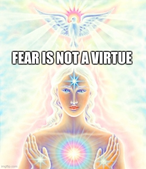 Holy Spirit goddess  | FEAR IS NOT A VIRTUE | image tagged in holy spirit goddess | made w/ Imgflip meme maker