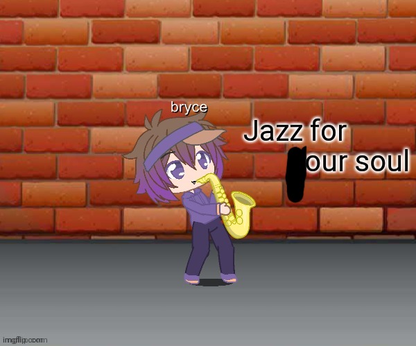 Jazz for your soul | image tagged in jazz for your soul | made w/ Imgflip meme maker