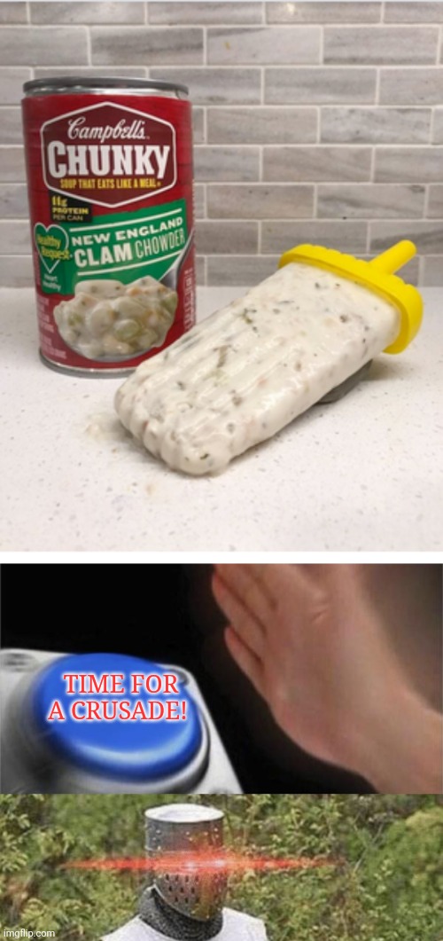 Worst legal popsicle! | TIME FOR A CRUSADE! | image tagged in button push,growing stronger crusader,popsicle,clam chowder,cursed image | made w/ Imgflip meme maker