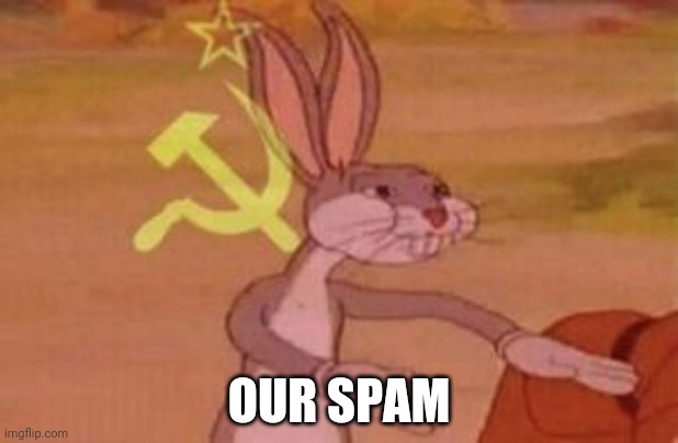 our | OUR SPAM | image tagged in our | made w/ Imgflip meme maker