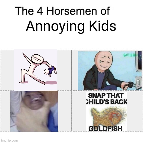 four horsemen of annoying kids | Annoying Kids | image tagged in four horsemen,yeet the child,father unplugs life support,grasp child firmly,memes | made w/ Imgflip meme maker