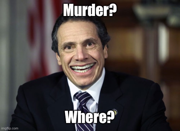 Andrew Cuomo | Murder? Where? | image tagged in andrew cuomo | made w/ Imgflip meme maker