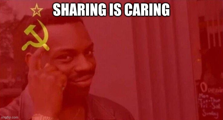 SAYOZ NERUSHIMMY | SHARING IS CARING | image tagged in communist roll safe think about it | made w/ Imgflip meme maker