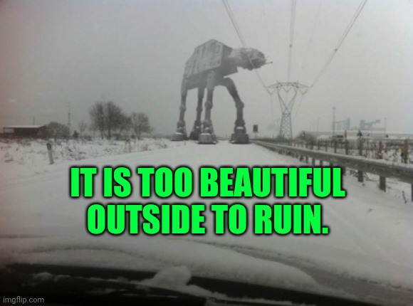 Meanwhile in Idaho | IT IS TOO BEAUTIFUL OUTSIDE TO RUIN. | image tagged in meanwhile in idaho | made w/ Imgflip meme maker