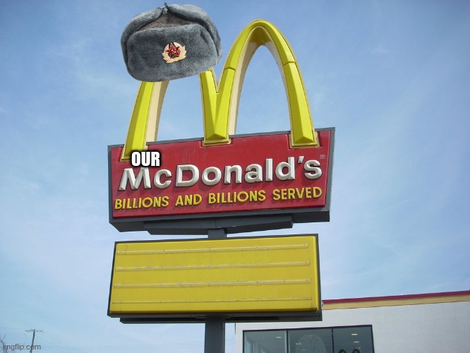 McDonald's Sign | OUR | image tagged in mcdonald's sign | made w/ Imgflip meme maker