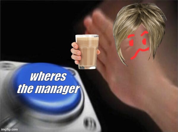 Blank Nut Button | wheres the manager | image tagged in memes,blank nut button | made w/ Imgflip meme maker